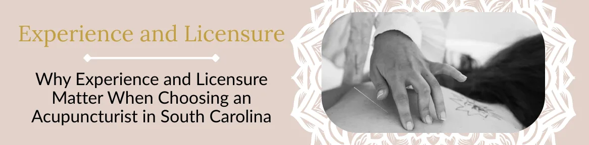Why Experience and Licensure Matter When Choosing an Acupuncturist in South Carolina